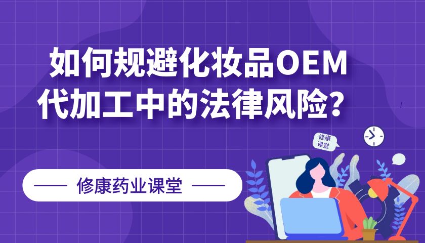 【修康藥業(yè)】如何規(guī)避化妝品OEM代加工中的法律風險？